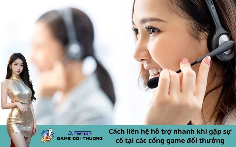 Cách liên hệ hỗ trợ nhanh khi gặp sự cố tại các cổng game đổi thưởng