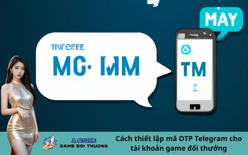Cách thiết lập mã OTP Telegram cho tài khoản game đổi thưởng