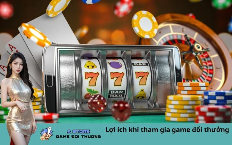 Lợi ích khi tham gia game đổi thưởng