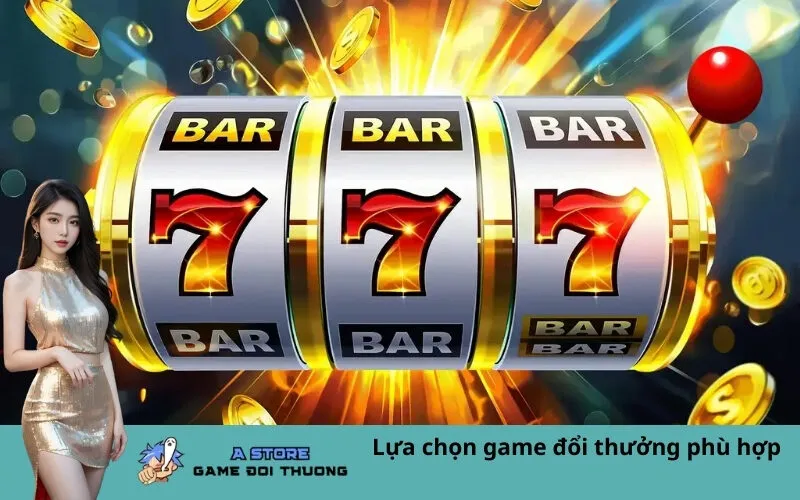 Lựa chọn game đổi thưởng phù hợp