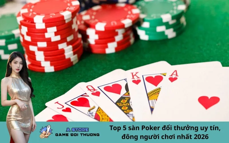 Top 5 sàn Poker đổi thưởng uy tín, đông người chơi nhất 2026